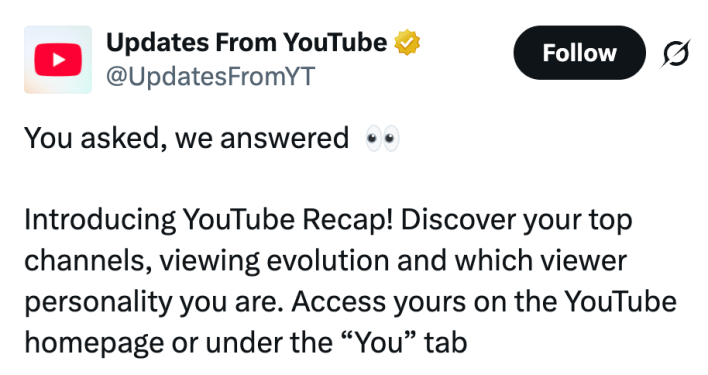 Introducing YouTube Recap! Discover your top channels, viewing evolution and which viewer personality you are. Access yours on the YouTube homepage or under the “You” tab
