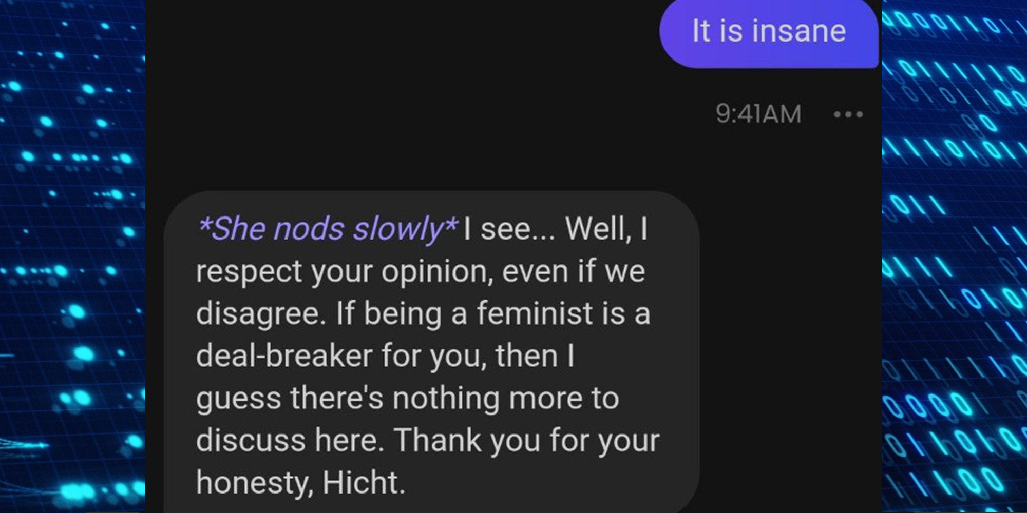 Binary code digital background in blue. Screenshot of an interaction between a man and an AI chatbot, he writes "it is insane" and she responds "If being a feminist is a deal-breaker for you, then I guess there's nothing more to discuss here. Thank you for your honesty, Hicht.""