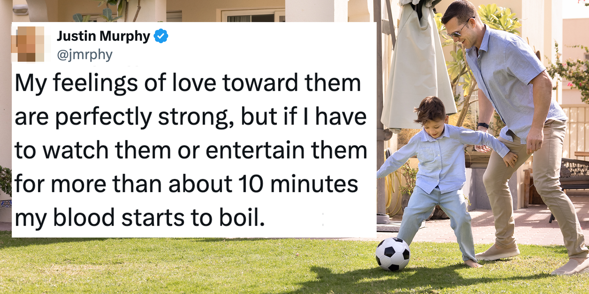 Active dad and his young son playing soccer in the backyard of a house. Tweet overlay reads, "My feelings of love toward them are perfectly strong, but if I have to watch them or entertain them for more than about 10 minutes my blood starts to boil."