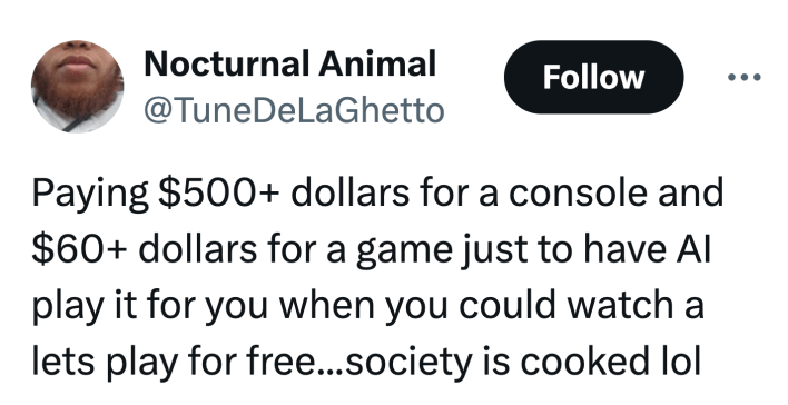 Tweet that reads, "Paying $500+ dollars for a console and $60+ dollars for a game just to have AI play it for you when you could watch a lets play for free...society is cooked lol"