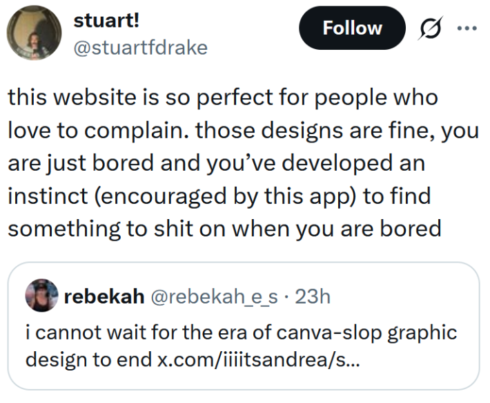 Tweet reading "this website is so perfect for people who love to complain. those designs are fine, you are just bored and you’ve developed an instinct (encouraged by this app) to find something to shit on when you are bored"