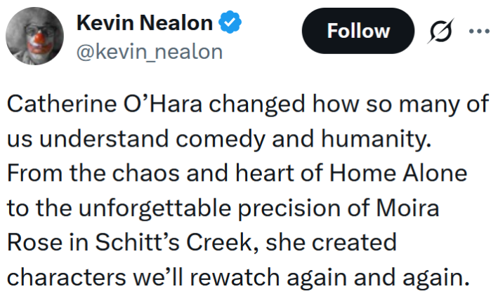Tweet reading "Catherine O’Hara changed how so many of us understand comedy and humanity. From the chaos and heart of Home Alone to the unforgettable precision of Moira Rose in Schitt’s Creek, she created characters we’ll rewatch again and again."