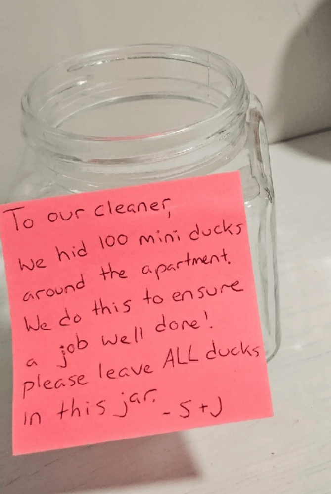 a picture of a post-it note attached to an empty glass jar that reads, “To our cleaner, we hid 100 mini ducks around our apartment. We do this to ensure a job well done! Please leave ALL ducks in this jar. - S+J.”