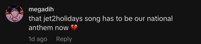 “that jet2holidays song has to be our national anthem now 💔”
