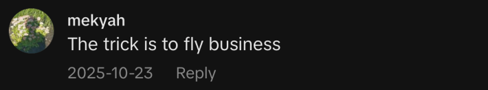 “The trick is to fly business.”
