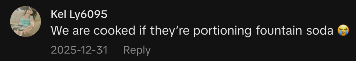 “We are cooked if they’re portioning fountain soda 😭.”