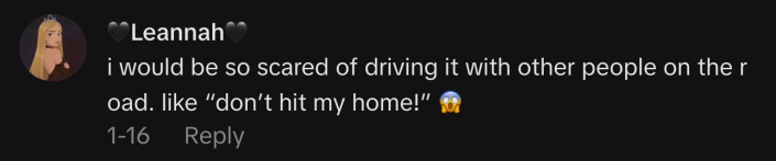 “i would be so scared of driving it with other people on the road. like ‘don’t hit my home!’ 😱”