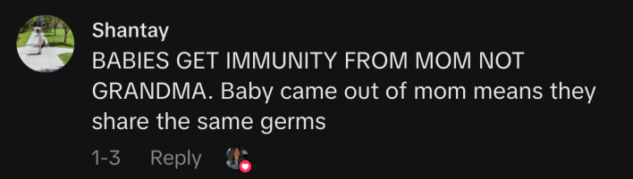 “BABIES GET IMMUNITY FROM MOM NOT GRANDMA. Baby came out of mom means they share the same germs.”