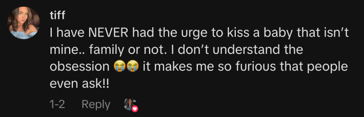 “I have NEVER had the urge to kiss a baby that isn’t mine.. family or not. I don’t understand the obsession 😭😭 it makes me so furious that people even ask!!”