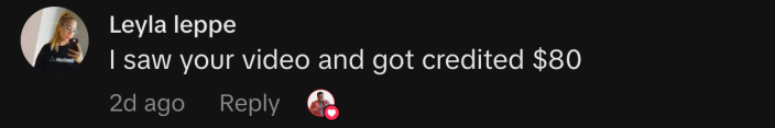 “I saw your video and got credited $80.”
