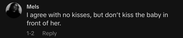 “I agree with no kisses, but don’t kiss the baby in front of her.”