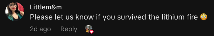 “Please let us know if you survived the lithium fire 😳”