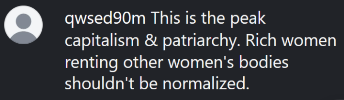 Instagram comment reading "This is the peak capitalism & patriarchy. Rich women renting other women's bodies shouldn't be normalized"