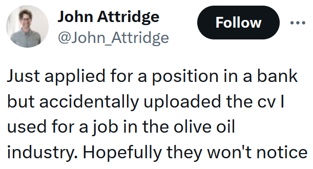 Tweet reading "Just applied for a position in a bank but accidentally uploaded the cv I used for a job in the olive oil industry. Hopefully they won't notice"