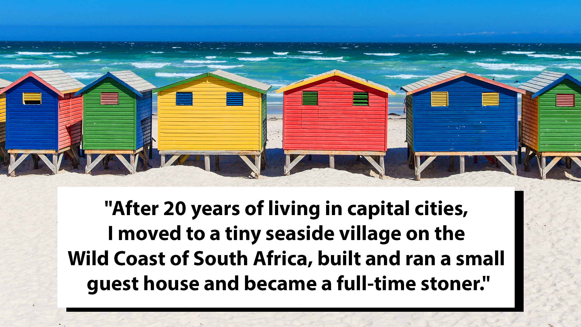 Colorful beach houses on the beach, Muizenberg, Cape Town, Western Cape, South Africa. Text overlay reads, "After 20 years of living in capital cities, I moved to a tiny seaside village on the Wild Coast of South Africa, built and ran a small guest house and became a full-time stoner."