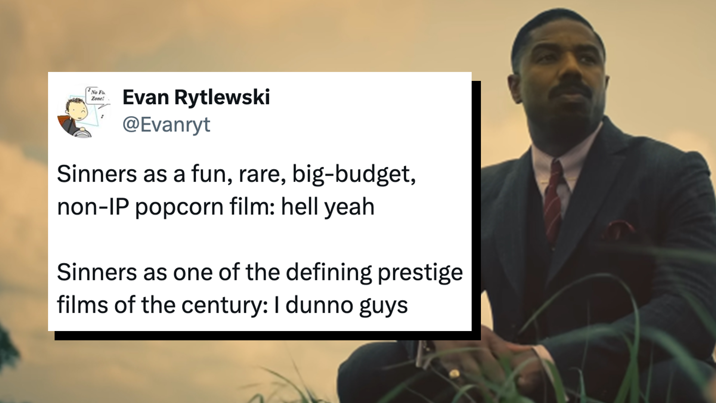 Scene of Michael B Jordan sitting in a field against a yellow-ish sky, tweet text overlay reads, "Sinners as a fun, rare, big-budget, non-IP popcorn film: hell yeah Sinners as one of the defining prestige films of the century: I dunno guys."