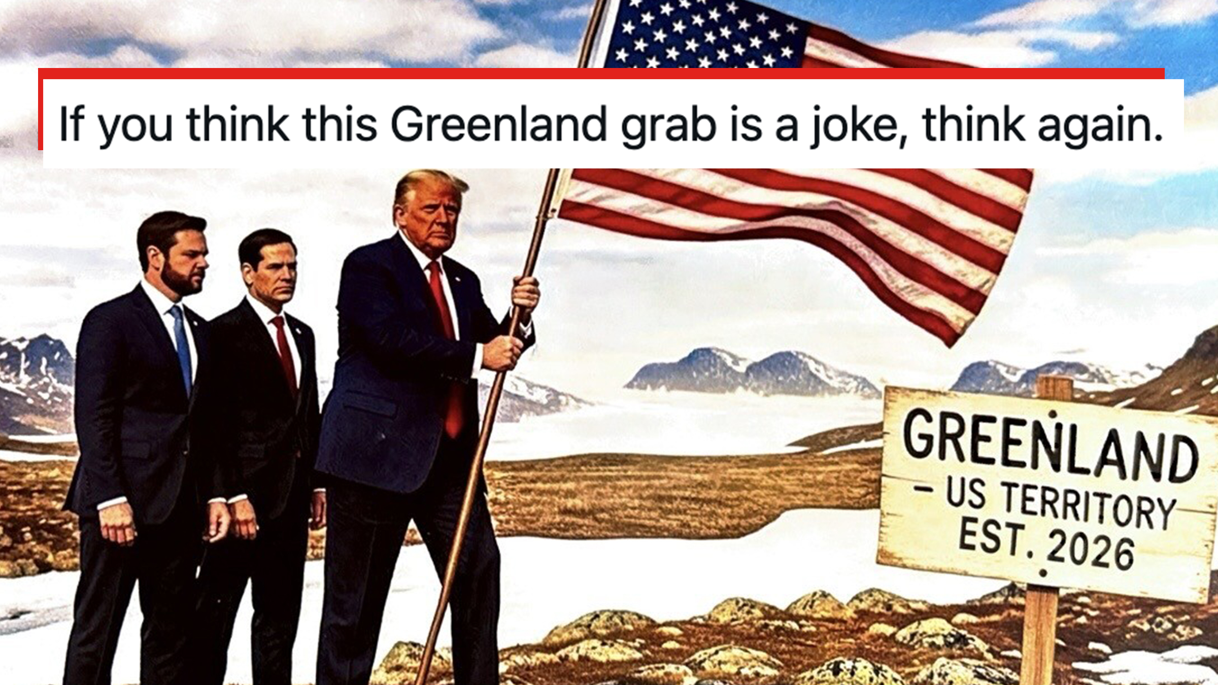 Truth Social AI-generated image of President Trump holding the U.S. flag along with JD Vance and Marco Rubio that indicates that Greenland will become U.S. territory sometime in 2026. Text overlay reads, "If you think this Greenland grab is a joke, think again."