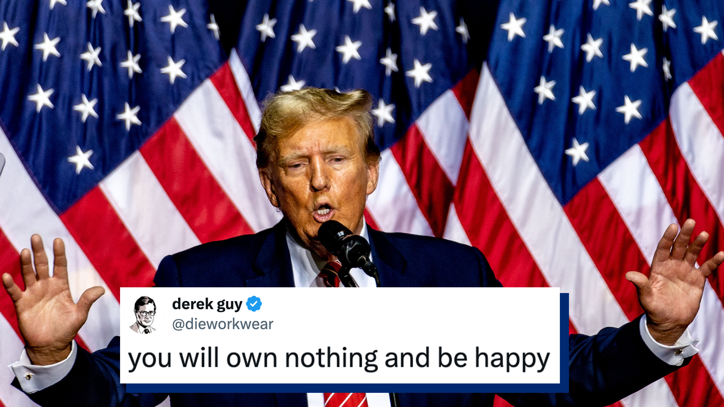 President Donald Trump speaking into a microphone with his arms raised against a background of three large American flags. Tweet text overlay from the Menswear Guy on X reads, "you will own nothing and be happy."