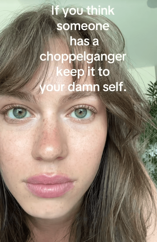 TikTok video of a woman's face with a caption reading If you think someone has a choppelganger keep it to your damn self."