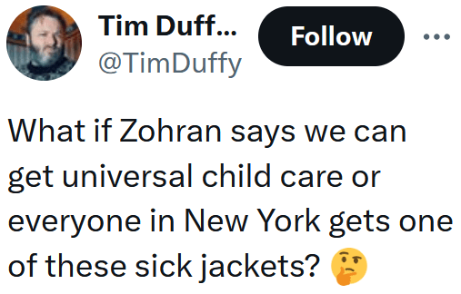 Tweet reading "What if Zohran says we can get universal child care or everyone in New York gets one of these sick jackets?"