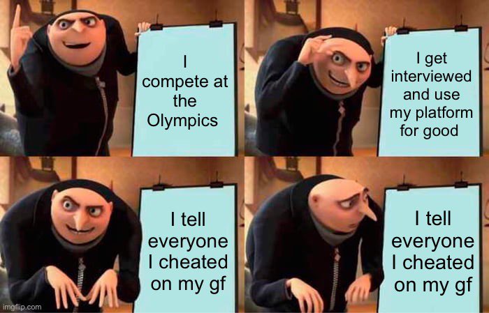 Four-panel Despicable Me meme that reads, "I compete at the Olympics. I get interviewed and use my platform for good. I tell everyone I cheated on my gf."