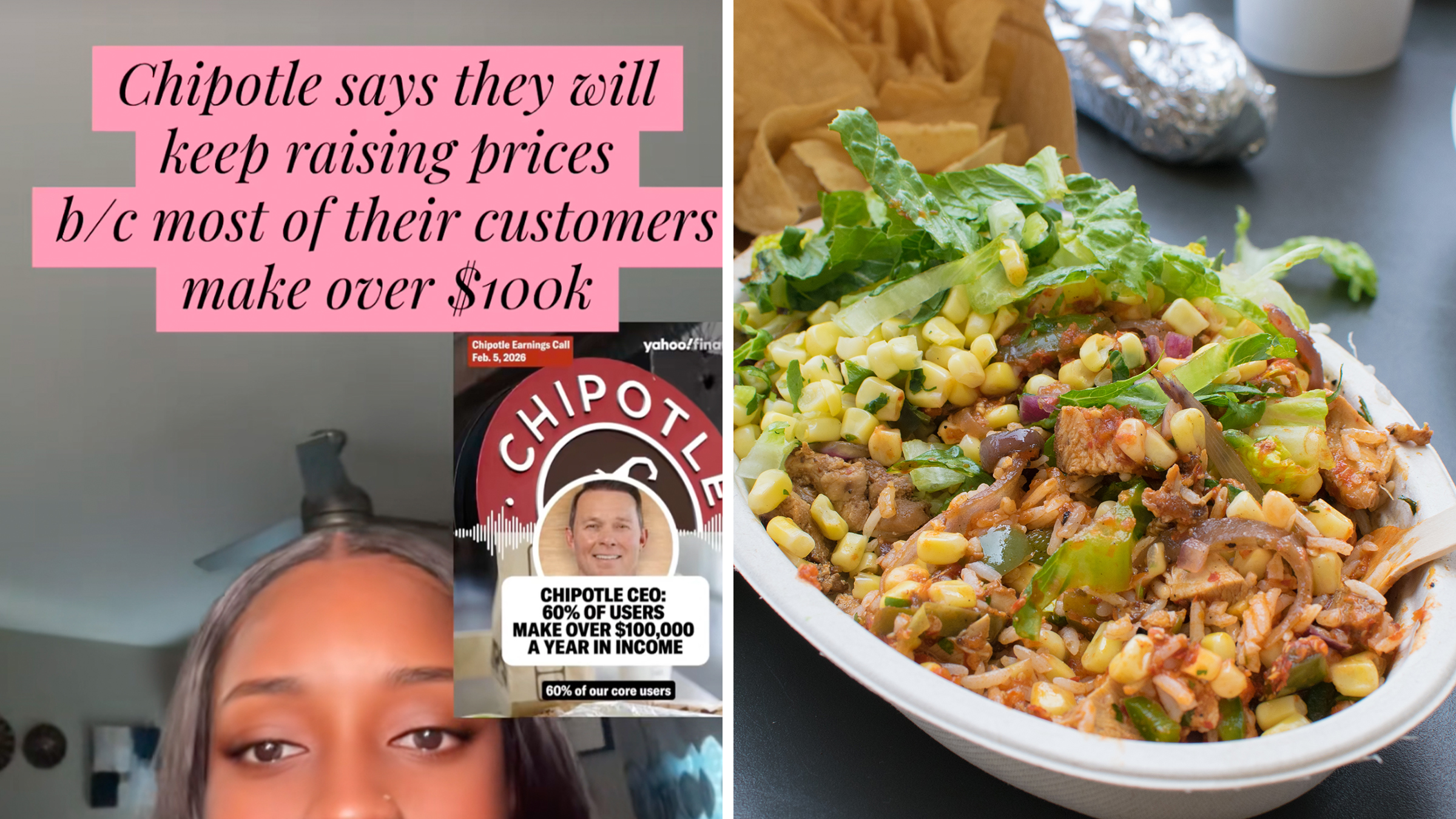 Left: Screenshot of woman looking into camera, text overlay reads, "Chipotle says they will keep raising prices b/c most of their customers make over $100K." Right: chicken rice bowl from Chipotle.