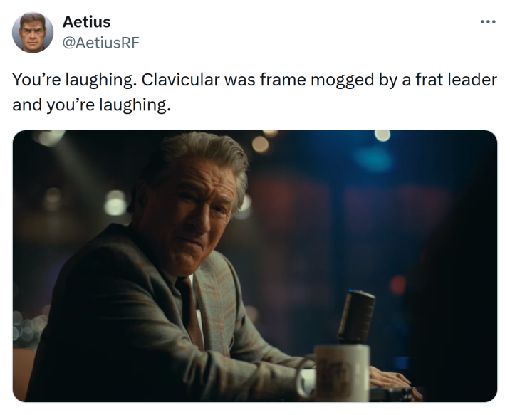 Tweet meme of Robert De Niro that says, "You’re laughing. Clavicular was frame mogged by a frat leader and you’re laughing."