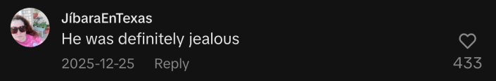 “He was definitely jealous,” replied @jibaraentexas.