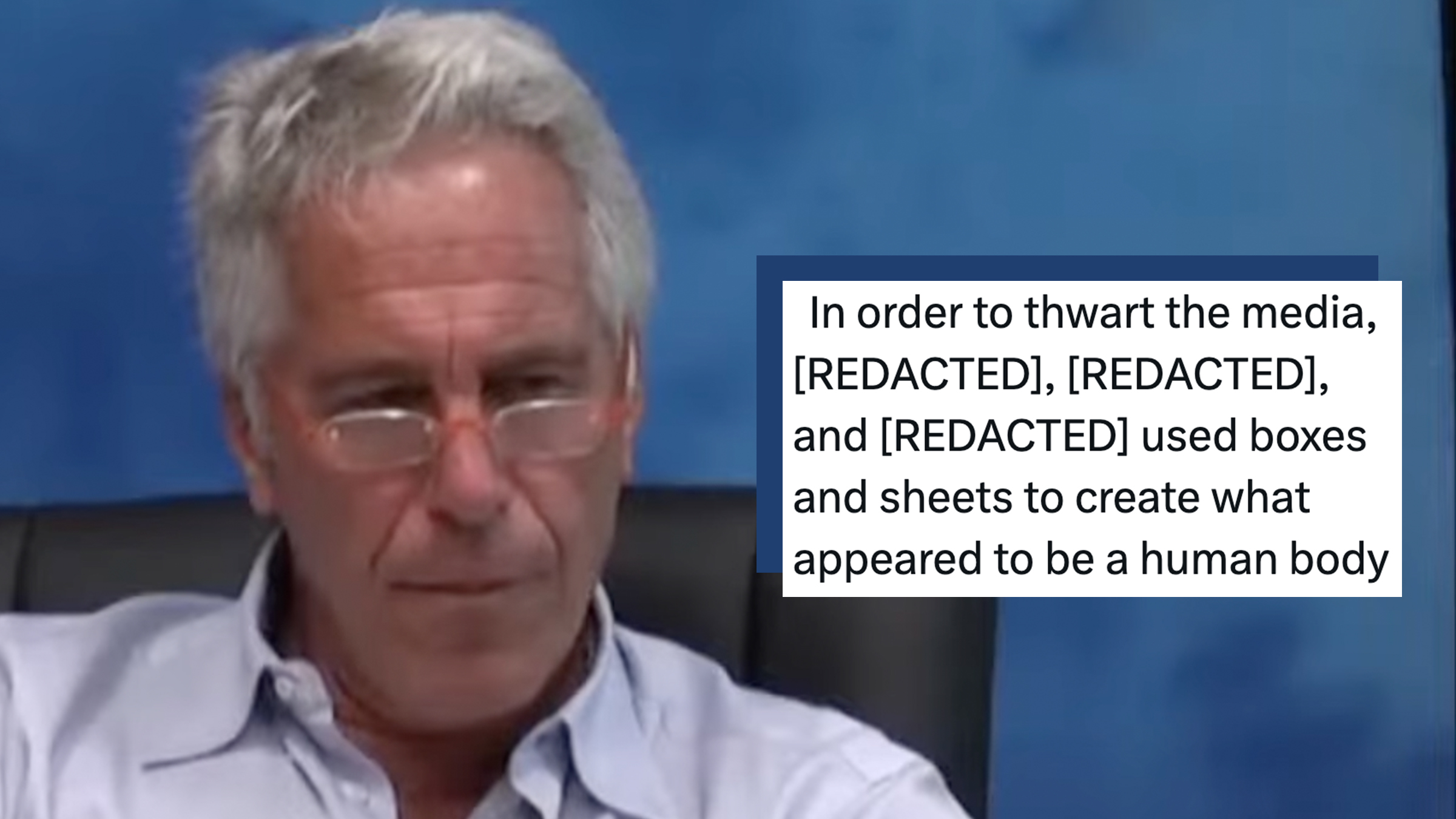 Jeffrey Epstein during an interview. Tweet text overlay reads, "In order to thwart the media, [REDACTED], [REDACTED], and [REDACTED] used boxes and sheets to create what appeared to be a human body."