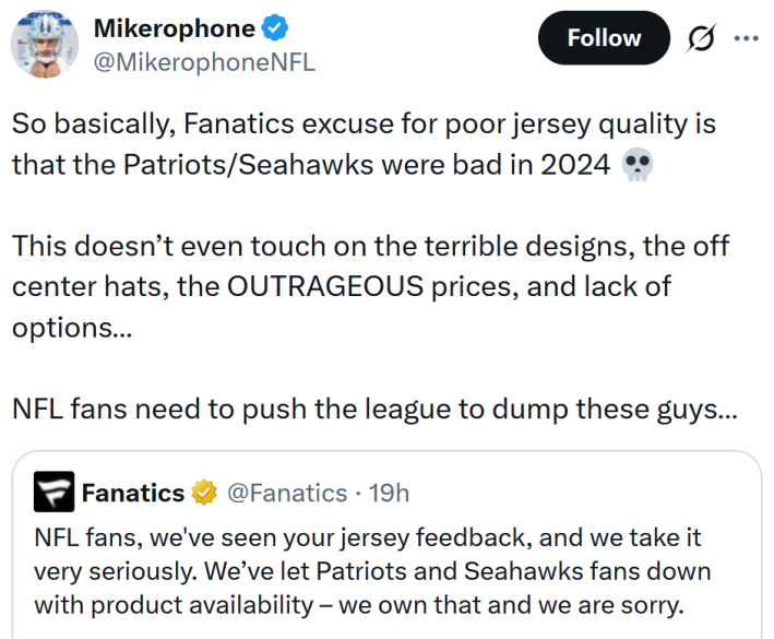 Tweet reading "So basically, Fanatics excuse for poor jersey quality is that the Patriots/Seahawks were bad in 2024. This doesn’t even touch on the terrible designs, the off center hats, the OUTRAGEOUS prices, and lack of options… NFL fans need to push the league to dump these guys…"