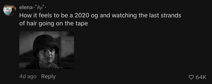 “How it feels to be a 2020 og and watching the last strands of hair going on the tape”