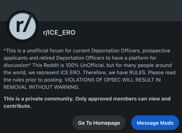 Subreddit description that reads, "*This is a unofficial forum for current Deportation Officers, prospective applicants and retired Deportation Officers to have a platform for discussion* This Reddit is 100% UnOfficial, but for many people around the world, we represent ICE ERO. Therefore, we have RULES. Please read the rules prior to posting. VIOLATIONS OF OPSEC WILL RESULT IN REMOVAL WITHOUT WARNING."