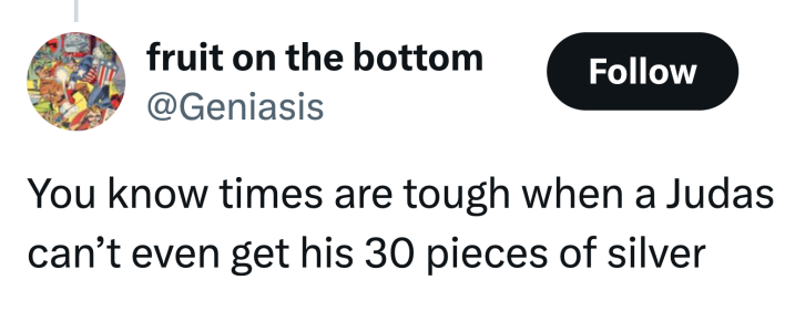 Tweet that reads, "You know times are tough when a Judas can’t even get his 30 pieces of silver"