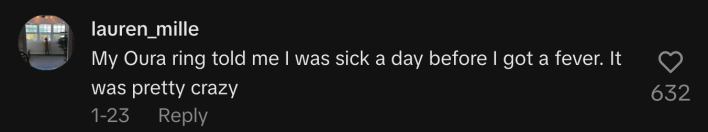 One commenter revealed, “My Oura ring told me I was sick a day before I got a fever. It was pretty crazy.”
