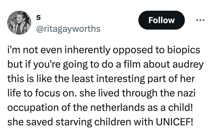Tweet that reads, "i'm not even inherently opposed to biopics but if you're going to do a film about audrey this is like the least interesting part of her life to focus on. she lived through the nazi occupation of the netherlands as a child! she saved starving children with UNICEF!"