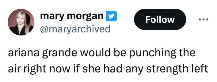 Tweet that reads, "ariana grande would be punching the air right now if she had any strength left."