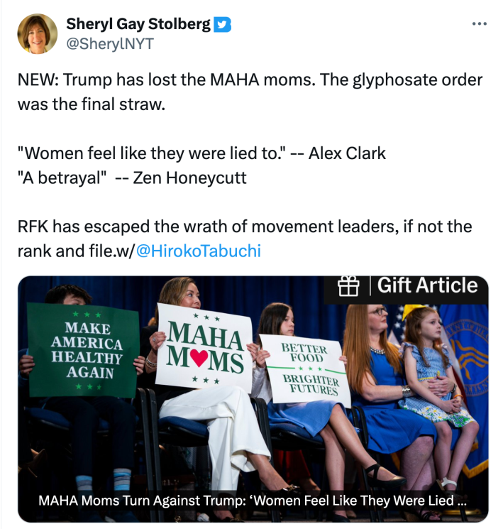 Tweet that reads, "NEW: Trump has lost the MAHA moms. The glyphosate order was the final straw. 'Women feel like they were lied to.' -- Alex Clark 'A betrayal' -- Zen Honeycutt RFK has escaped the wrath of movement leaders, if not the rank and file.w/@HirokoTabuchi"