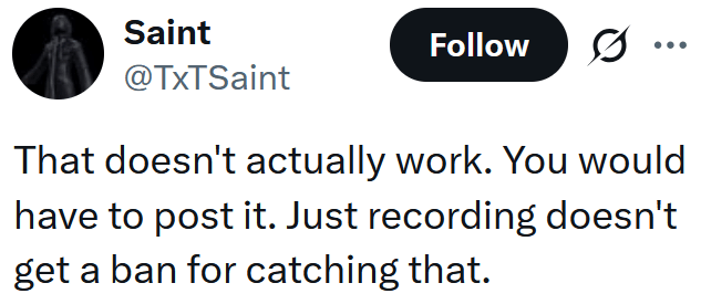Tweet reading "That doesn't actually work. You would have to post it. Just recording doesn't get a ban for catching that."