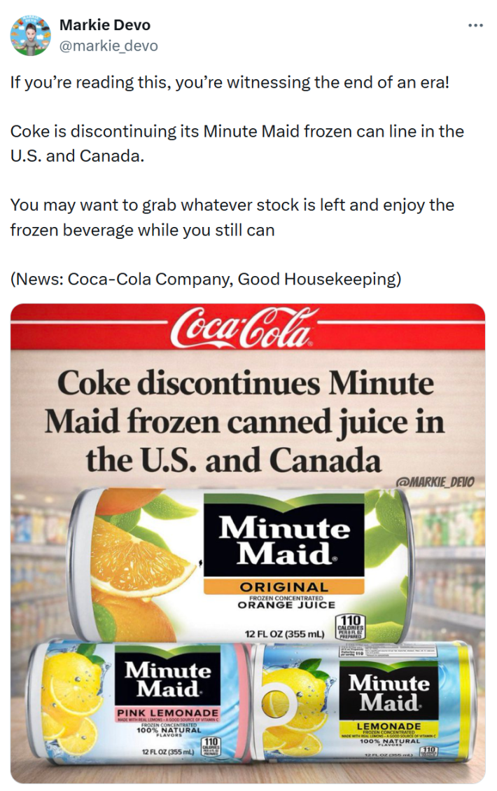 Tweet that reads, "If you’re reading this, you’re witnessing the end of an era!Coke is discontinuing its Minute Maid frozen can line in the U.S. and Canada.You may want to grab whatever stock is left and enjoy the frozen beverage while you still can" with a photo of three Minute Maids and the discontinuation announcement.