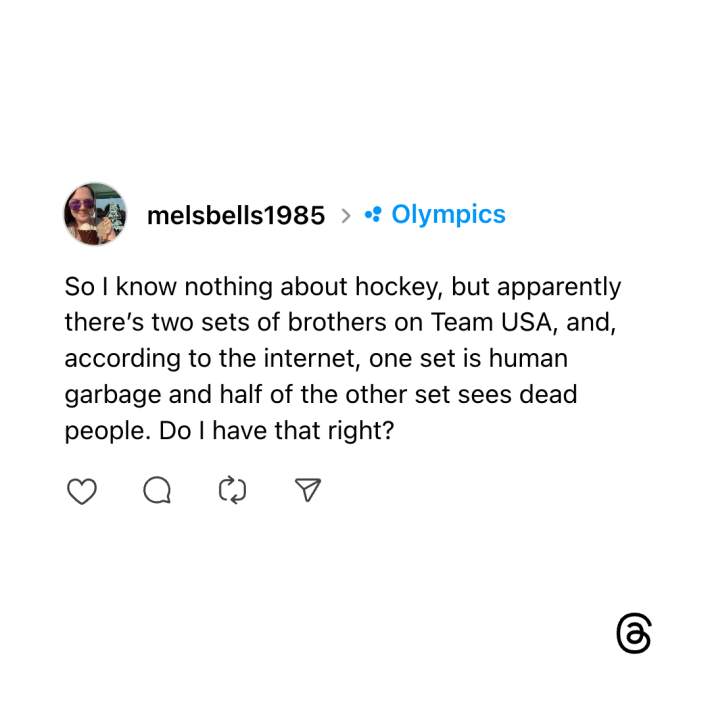 Threads post that reads, "So I know nothing about hockey, but apparently there’s two sets of brothers on Team USA, and, according to the internet, one set is human garbage and half of the other set sees dead people. Do I have that right?"