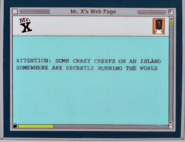 Computer screen that reads in all caps, "Attention: Some crazy creeps on an island somewhere are secretly running the world."