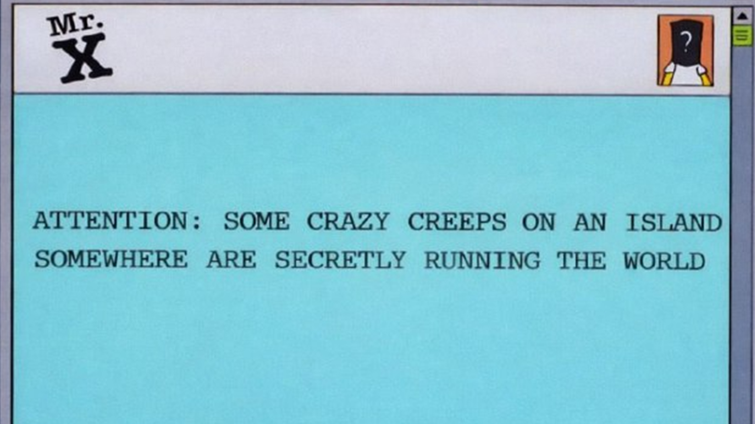 Screenshot from a 2000 episode of "The Simpsons." It is a close-up of Homer's computer screen, typed on which are the words: "Attention: Some crazy creeps on an island somewhere are secretly running the world."
