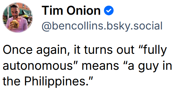 Bluesky post reading "Once again, it turns out “fully autonomous” means “a guy in the Philippines.”"