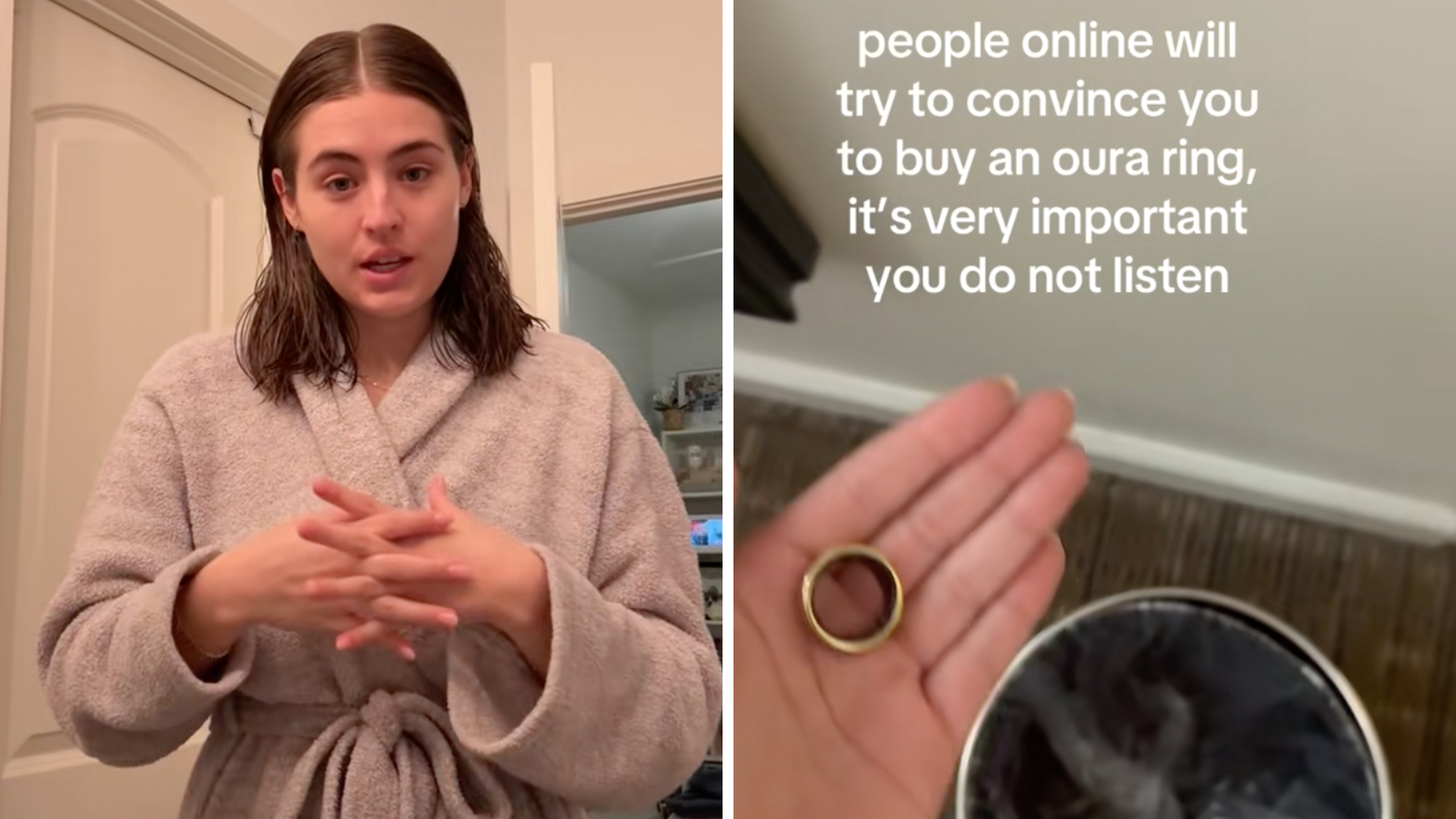 Left: Woman in a bathroom wearing a bathrobe, with her fingers interlaced, looking into the camera. Right: Woman tossing Oura Ring into a trashcan, text overlay reads, "People online will try to convince you to buy an Oura Ring, it's very important you do not listen"