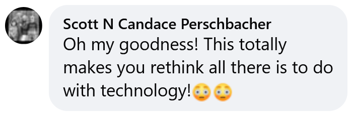 Facebook comment reading "Oh my goodness! This totally makes you rethink all there is to do with technology!"