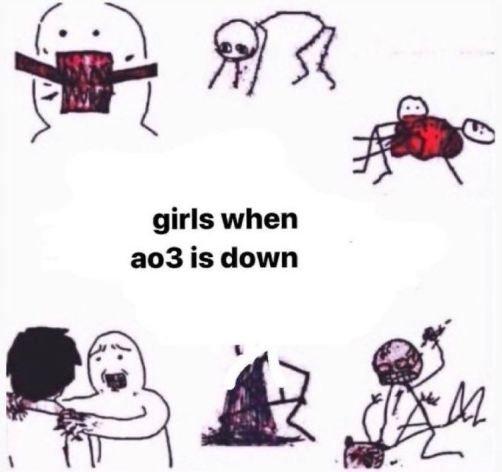 Feral stick figure meme saying, "girls when ao3 is down."