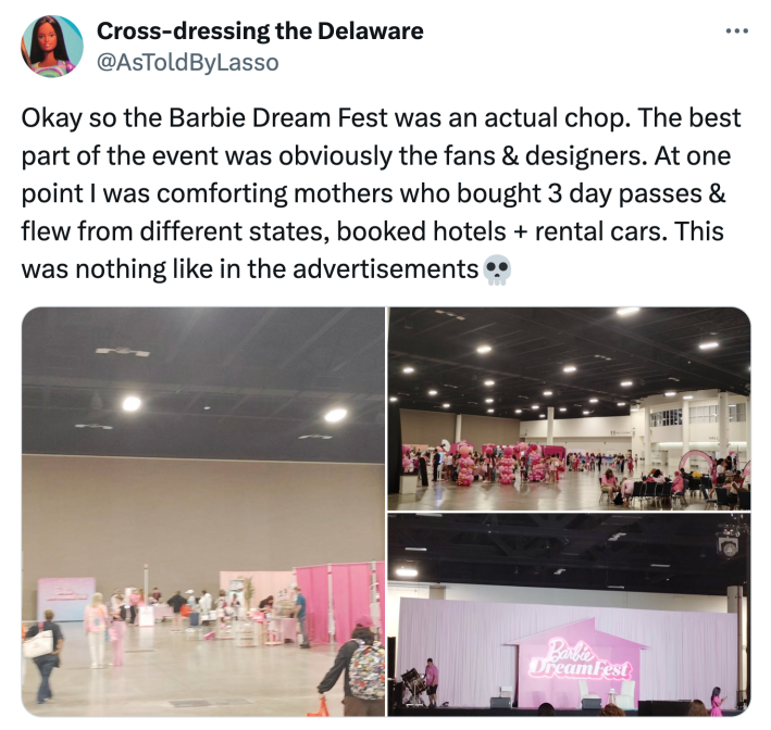 Tweet that reads, "Okay so the Barbie Dream Fest was an actual chop. The best part of the event was obviously the fans & designers. At one point I was comforting mothers who bought 3 day passes & flew from different states, booked hotels + rental cars. This was nothing like in the advertisements💀" with photos from the event.