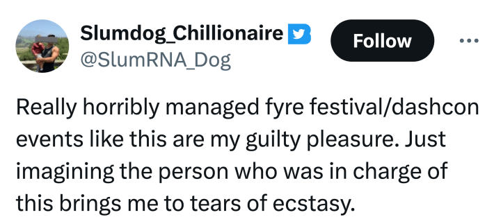 Tweet that reads, "Really horribly managed fyre festival/dashcon events like this are my guilty pleasure. Just imagining the person who was in charge of this brings me to tears of ecstasy."