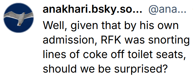 Tweet reading "Well, given that by his own admission, RFK was snorting lines of coke off toilet seats, should we be surprised?"