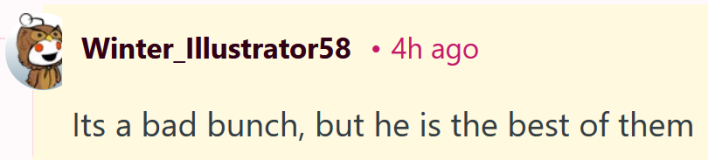 Reddit comment reading "Its a bad bunch, but he is the best of them"